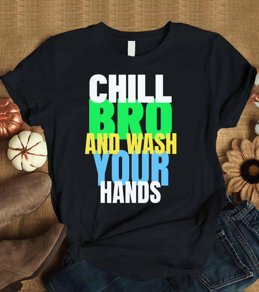 Chill Bro And Wash Your Hands T-Shirt