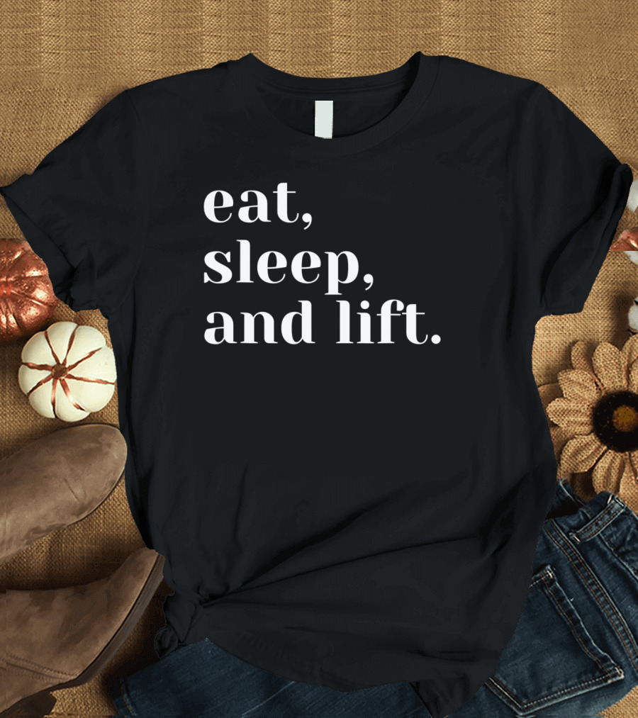 Eat Sleep And Lift Fitness Motivation T-Shirt