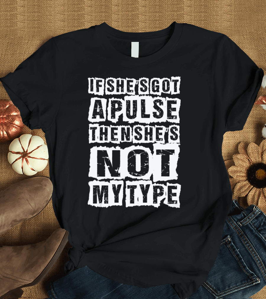 If She's Got A Pulse Then She's Not My Type T-Shirt