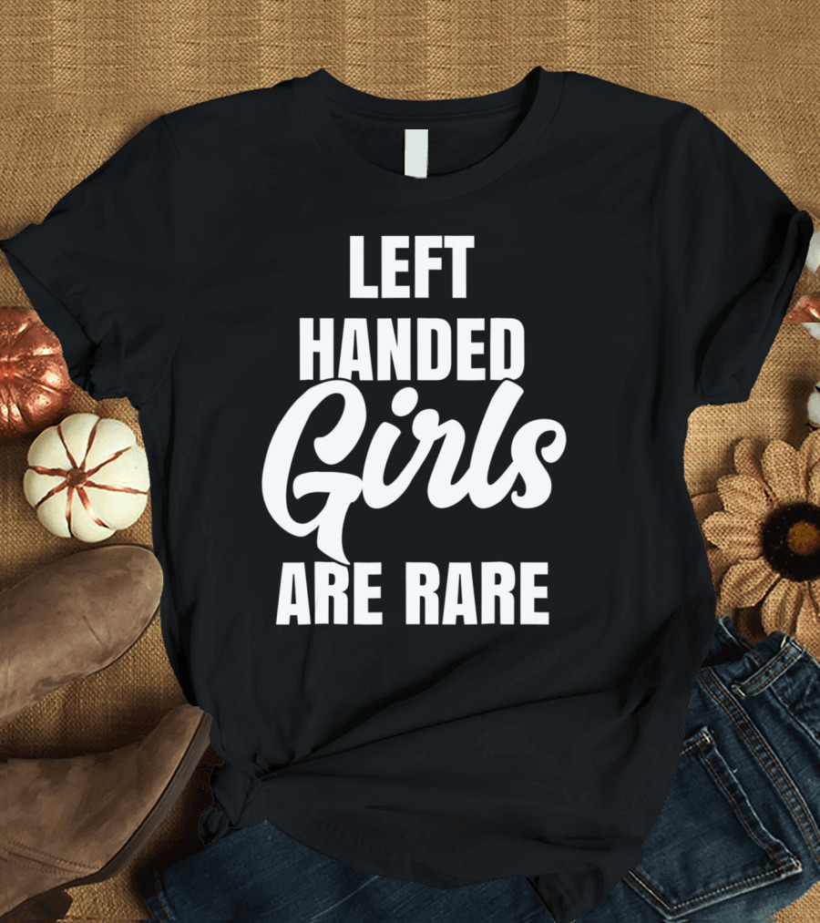 Left Handed Girls Are Rare T-Shirt