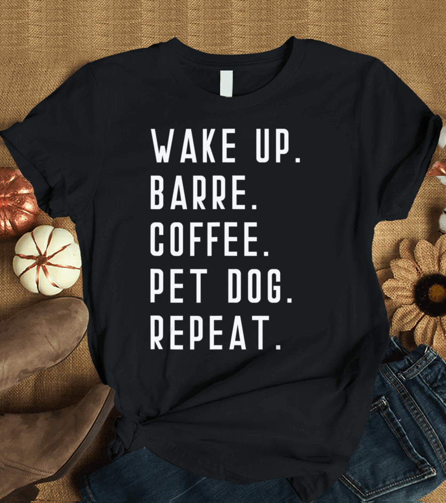 Wake Up Barre Coffee Pet Dog Repeat T-Shirt