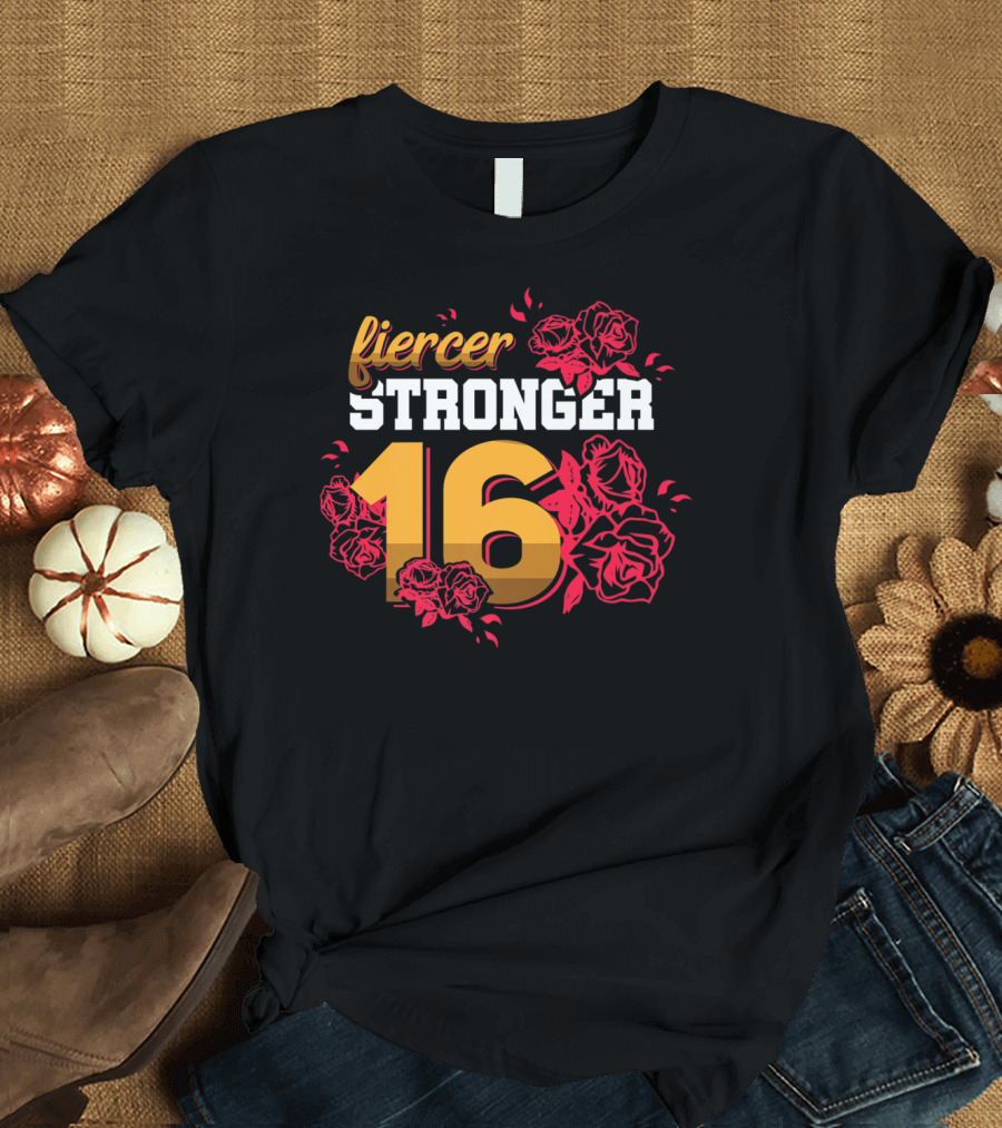 Fiercer Stronger 16 Sweet Sixteen Birthday Roses T-Shirt