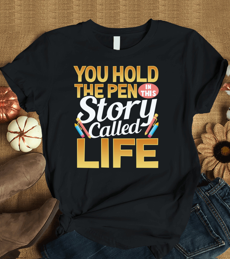 You Hold the Pen in This Story Called Life T-Shirt