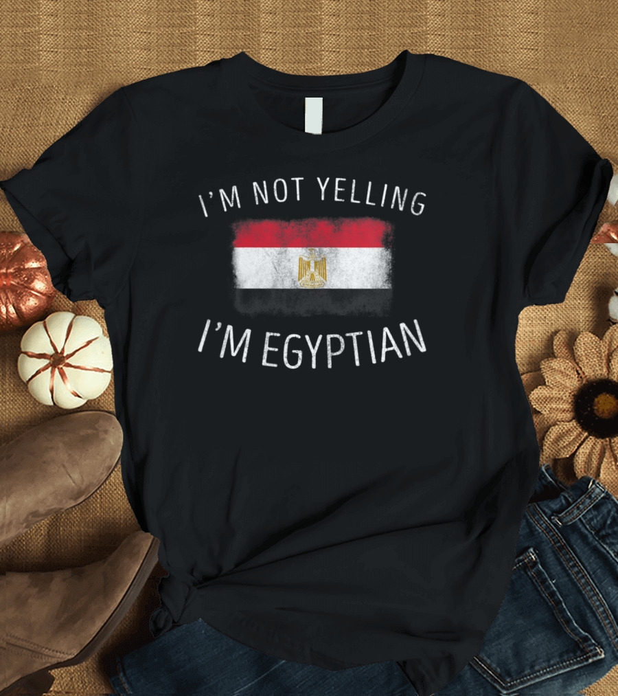 I'm Not Yelling I'm Egyptian Funny Egypt Pride Flag T-Shirt