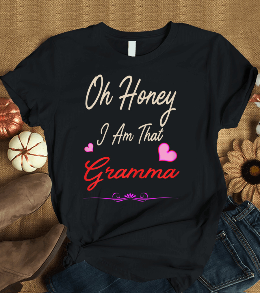 Oh Honey I Am That Gramma with Hearts Design for Mom's Day T-Shirt