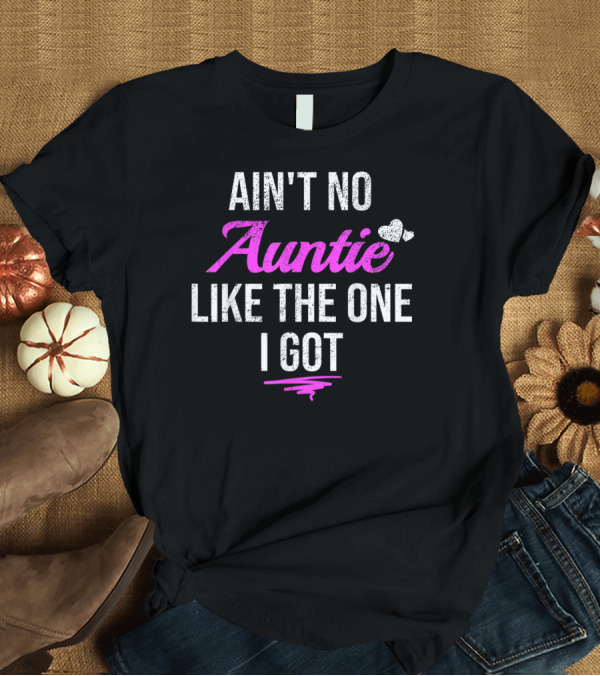 T-Shirt: Ain't No Auntie Like The One I Got with Heart and Decorative Script T-Shirt Ain't No Auntie Like The One I Got with Heart and Decorative Script T-Shirt