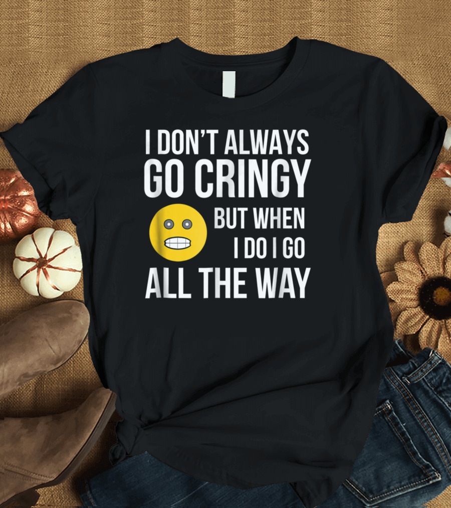 I Don't Always Go Cringy But When I Do I Go All The Way Emoji T-Shirt