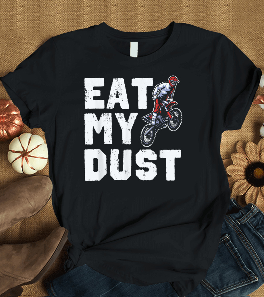 Eat My Dust Motocross Dirt Bike Rider Jumping T-Shirt