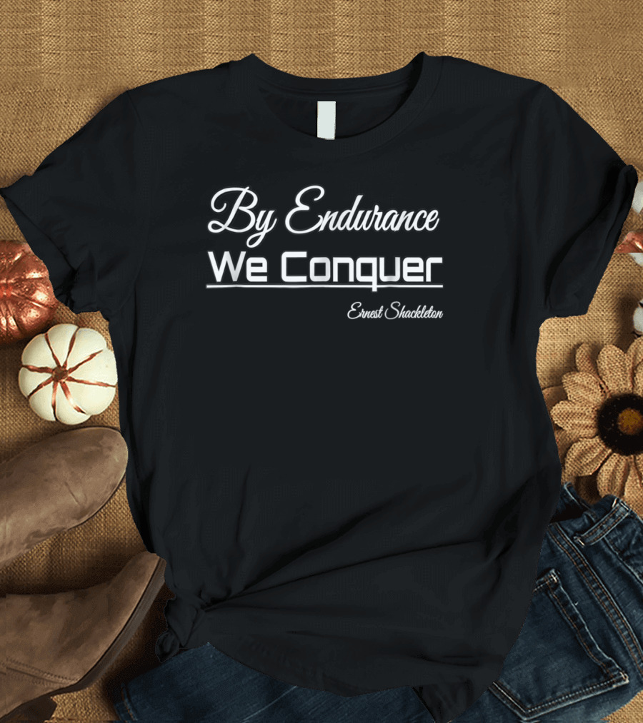 By Endurance We Conquer Ernest Shackleton Famous T-Shirt