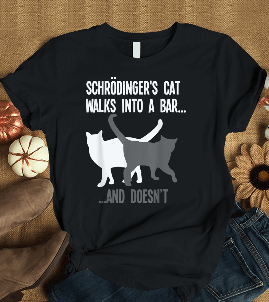 Schroedinger's Cat Walks Into a Bar and Doesn't Funny Scientist Quantum T-Shirt