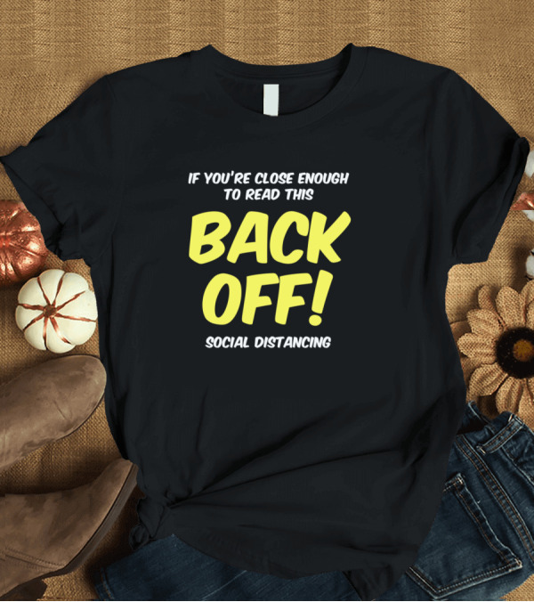 T-Shirt: If You're Close Enough to Read This Back Off Social Distancing T-Shirt If You're Close Enough to Read This Back Off Social Distancing T-Shirt