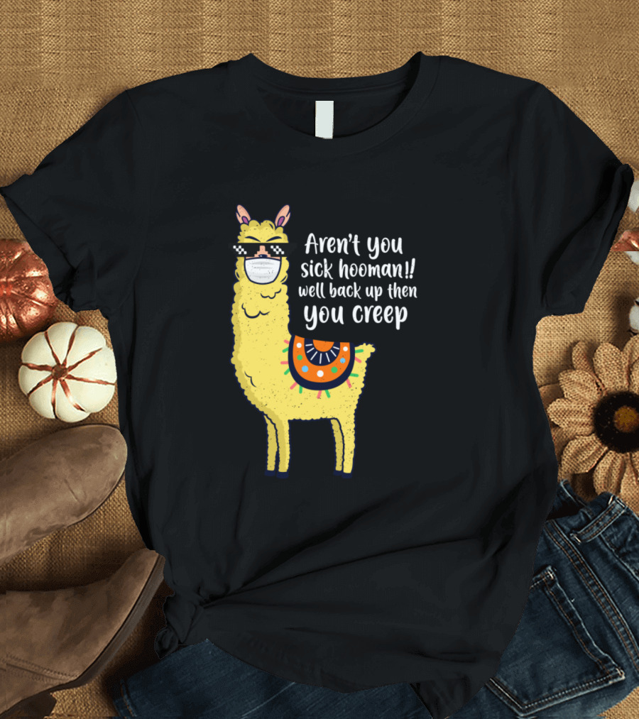 Aren’t You Sick Hooman Well Back Up Then You Creep Sunglasses Mask Llama T-Shirt
