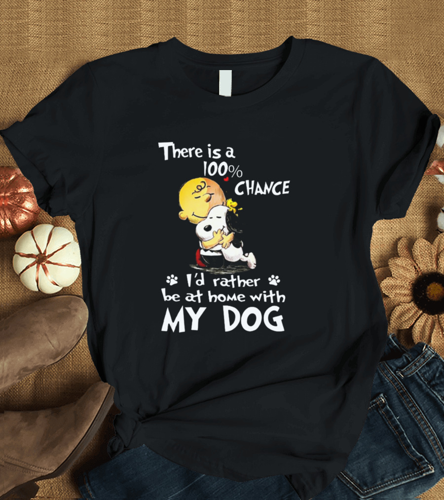 There Is a 100% Chance I'd Rather Be at Home with My Dog Snoopy Snoopy T-Shirt