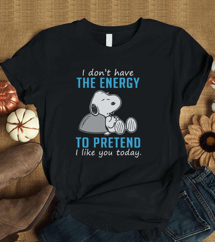 I Don't Have the Energy to Pretend I Like You Today Snoopy T-Shirt