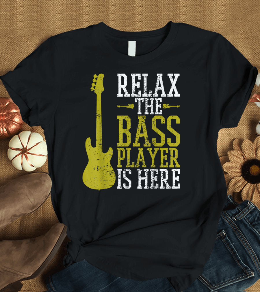 Relax the Bass Player Is Here Guitar Guitarist Rock Metal Music T-Shirt