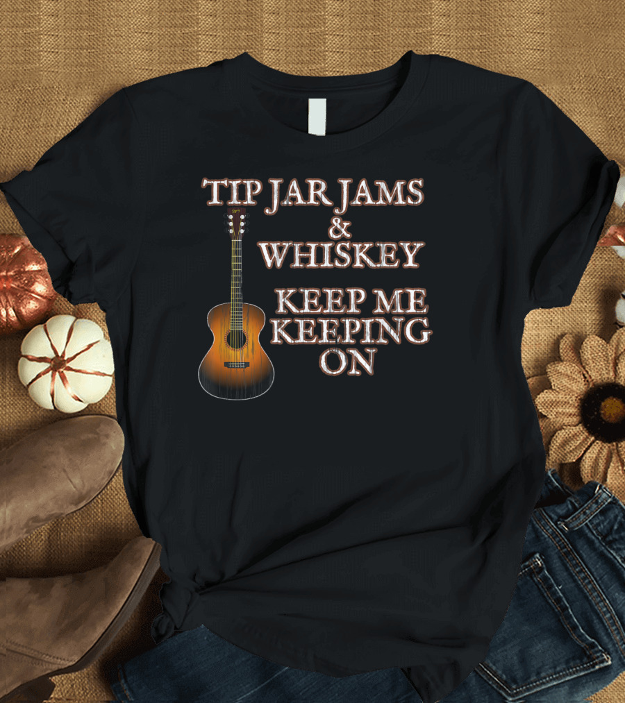 Tip Jar Jams and Whiskey Keep Me Keeping On T-Shirt