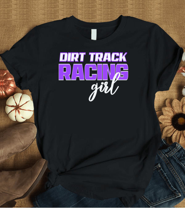 T-Shirt: Dirt Track Racing Girl Late Model Modified Racing Enthusiast T-Shirt Dirt Track Racing Girl Late Model Modified Racing Enthusiast T-Shirt