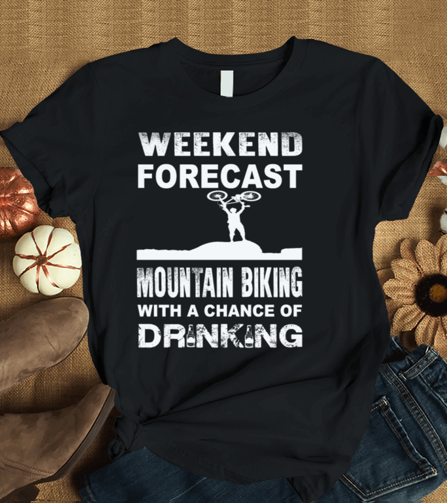 Weekend Forecast: Mountain Biking with a Chance of Drinking Adventure T-Shirt