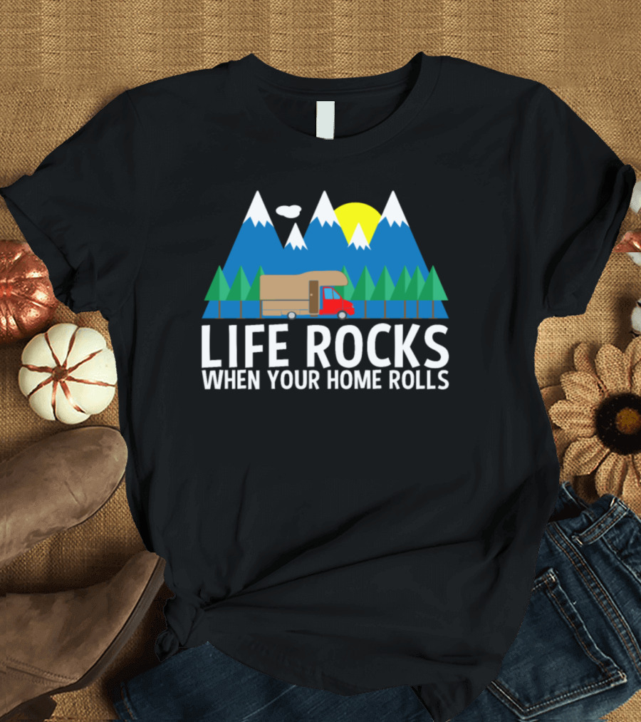 Life Rocks When Your Home Rolls Mountains Camper Van Outdoors T-Shirt