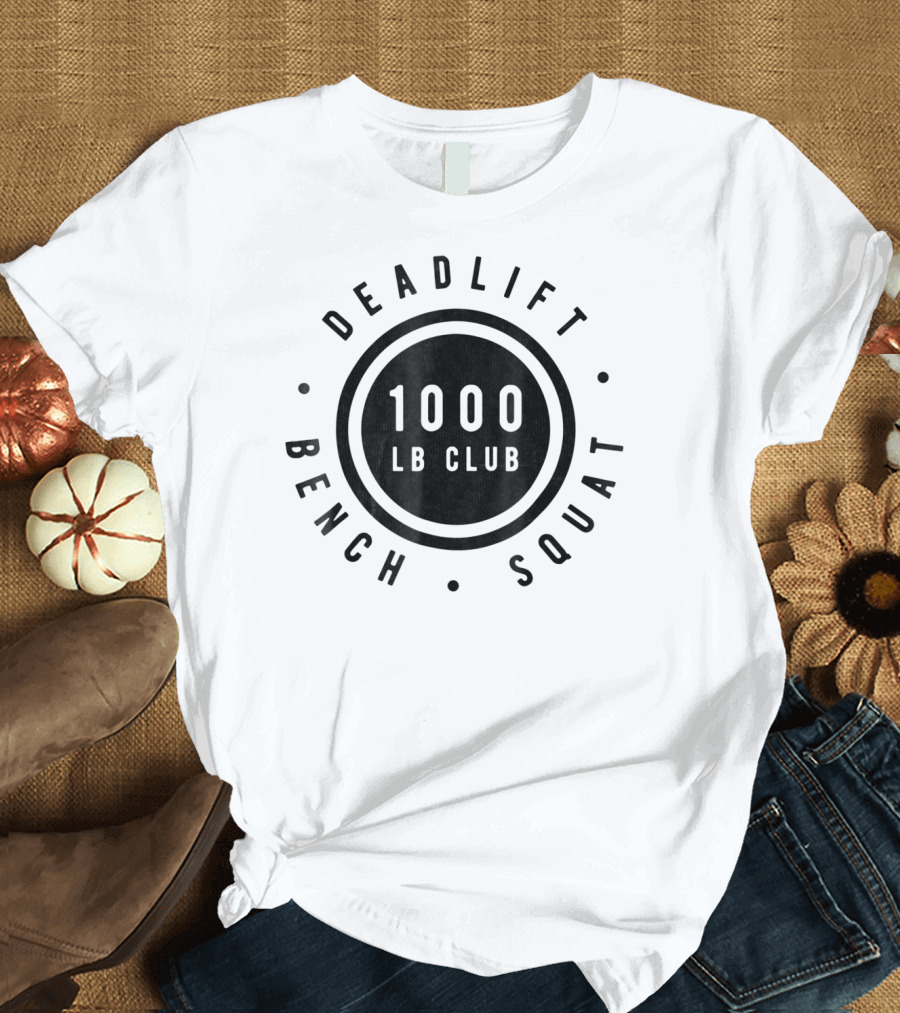 1000 Lb Club Deadlift Bench Squat Body Builder Power Strength T-Shirt