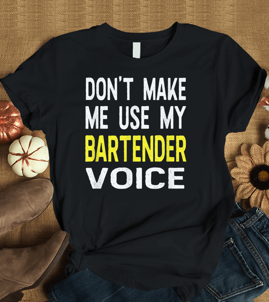 Don't Make Me Use My Bartender Voice Bold Humorous T-Shirt