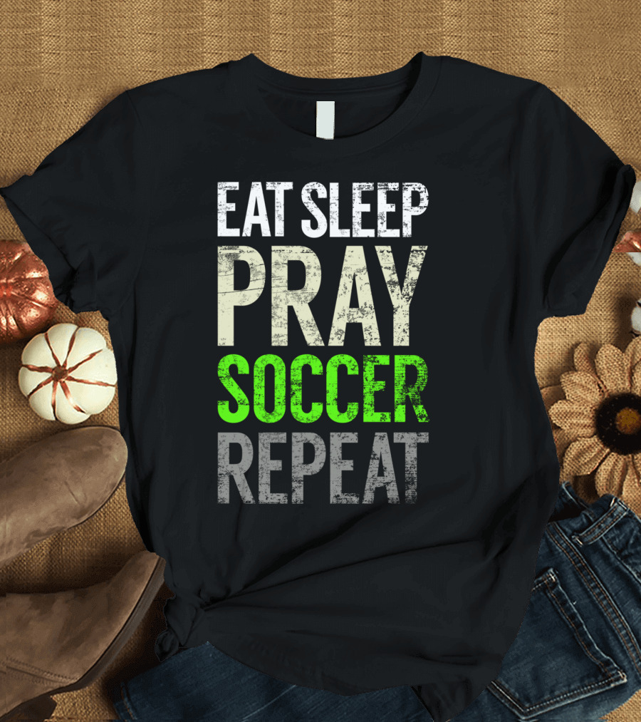 Eat Sleep Pray Soccer Repeat Christian Futbol Routine T-Shirt