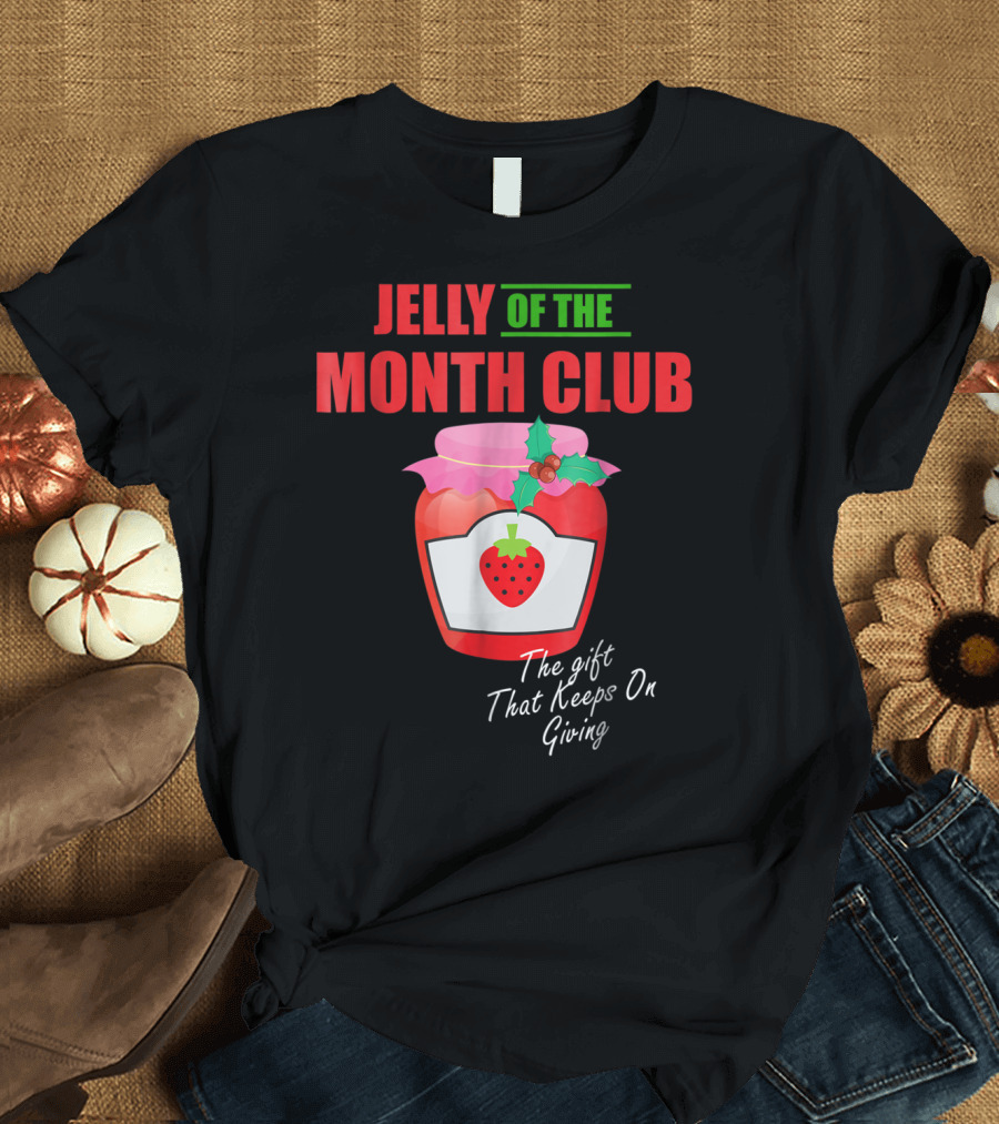 Jelly Of The Month Club The Gift That Keeps On Giving T-Shirt