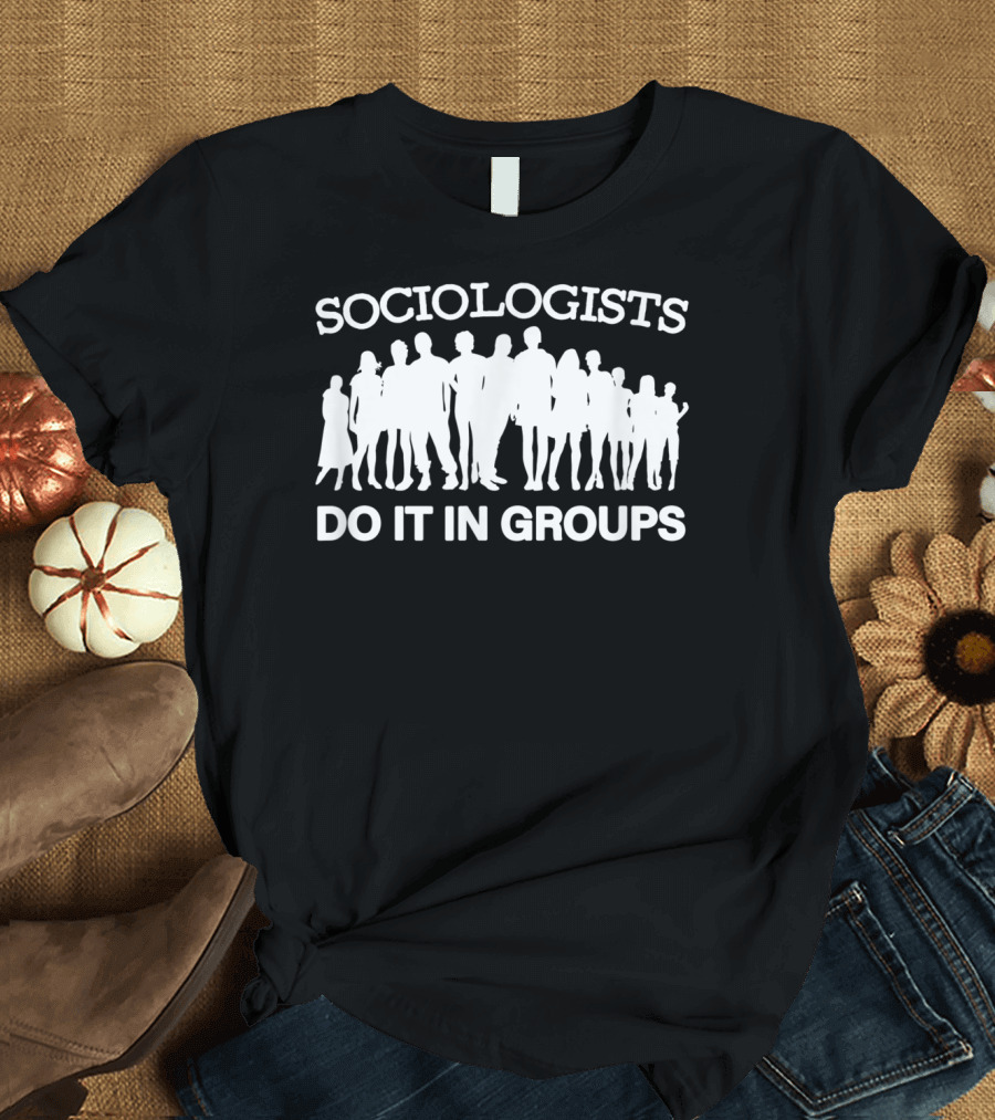 Sociologists Do It in Groups Funny Sociology Club T-Shirt