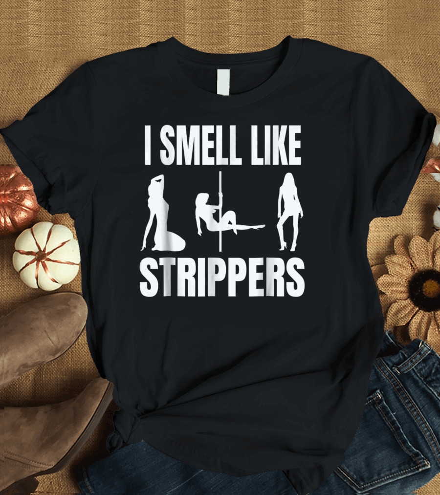 I Smell Like Strippers Silhouette Funny Strip Club Humor T-Shirt