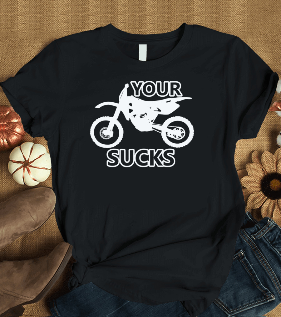 Your Bike Sucks Funny Motocross T-Shirt