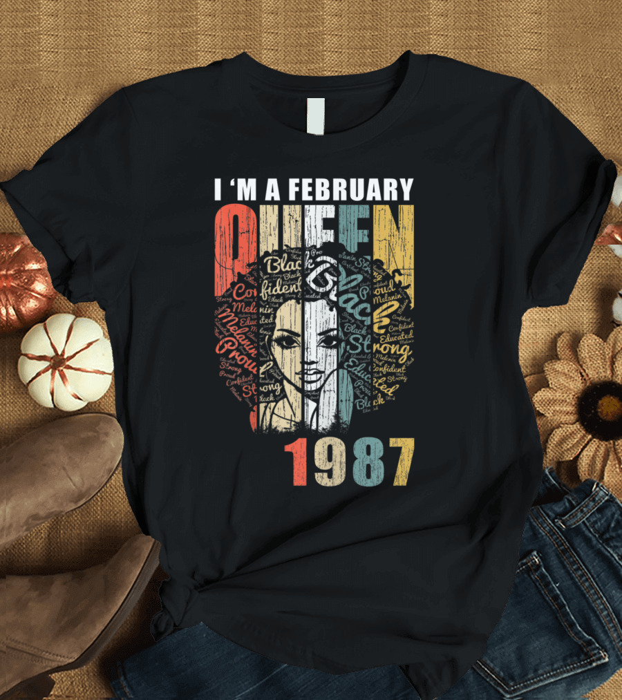 I'm A February Queen 1987 Black Confident Proud Strong Educated Melanin T-Shirt