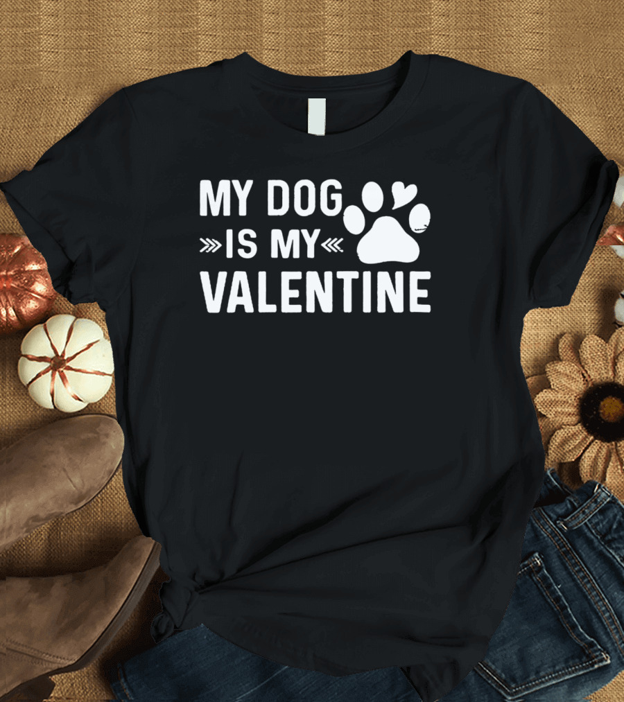 My Dog Is My Valentine Paw Heart Valentines T-Shirt