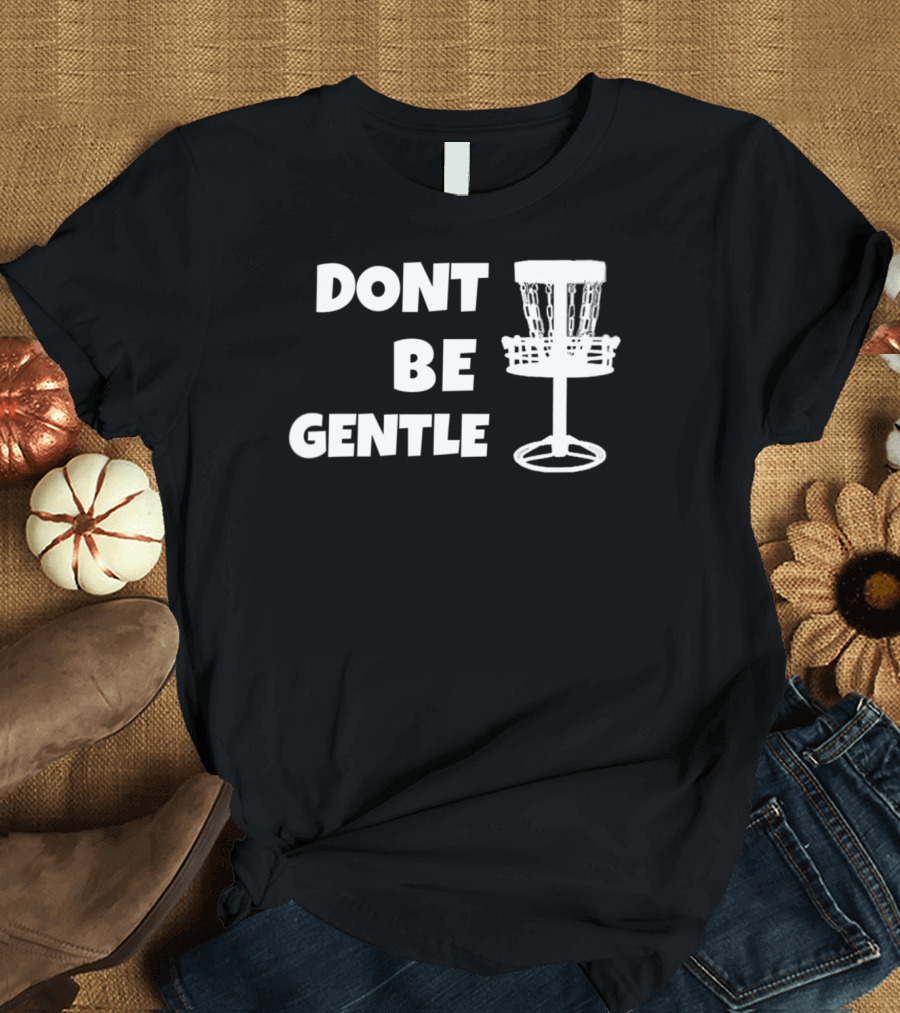 Dont Be Gentle Frisbee Golf Basket T-Shirt