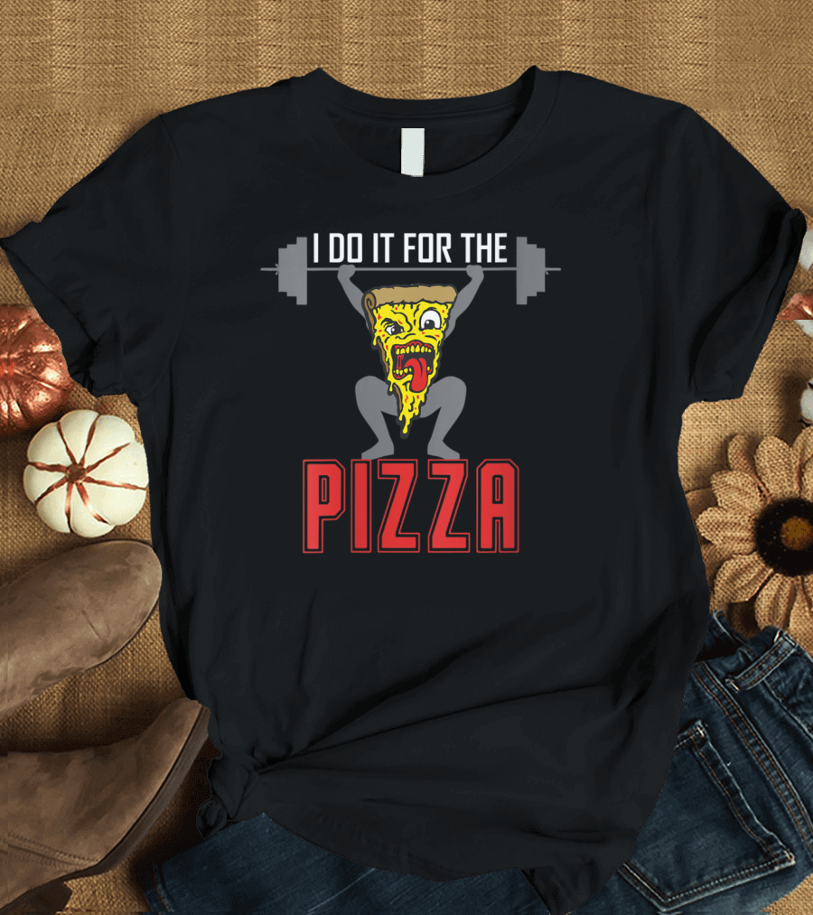 I Do It For The Pizza Weightlifting Slice Funny Pizza T-Shirt