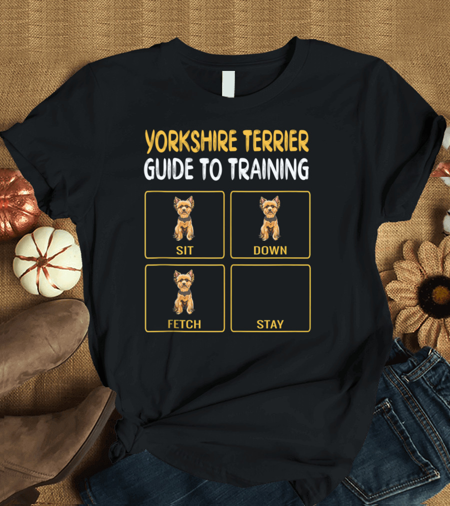 Yorkshire Terrier Guide to Training Sit Down Fetch Stay T-Shirt