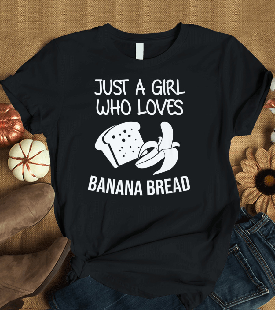 JUST A GIRL WHO LOVES BANANA BREAD T-Shirt