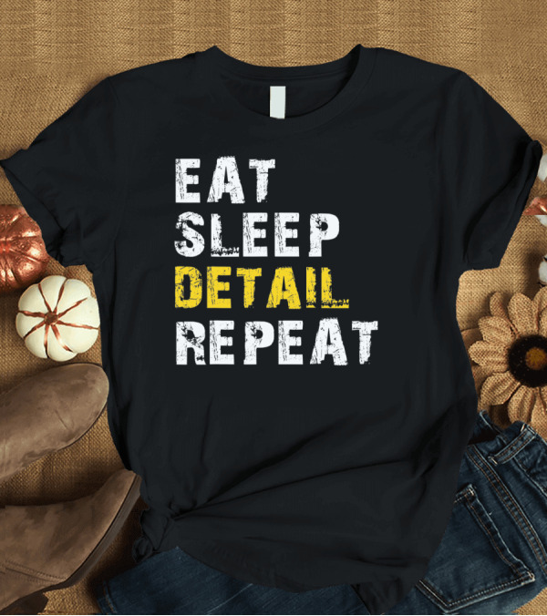 T-Shirt: Eat Sleep Detail Repeat Detailer Auto De T-Shirt Eat Sleep Detail Repeat Detailer Auto De T-Shirt