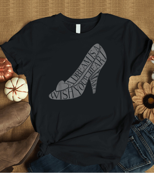 T-Shirt: A Dream Is a Wish Your Heart Makes Disney Cinderella Glass Slipper T-Shirt A Dream Is a Wish Your Heart Makes Disney Cinderella Glass Slipper T-Shirt