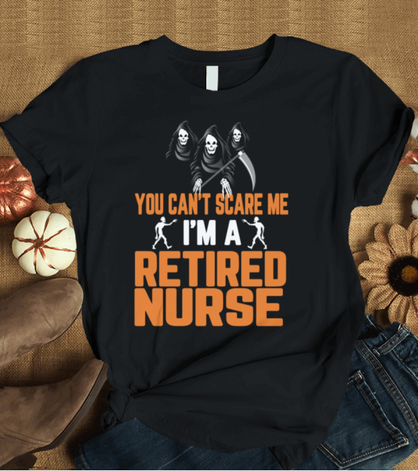 T-Shirt: Halloween You Can't Scare Me I'm a Retired Nurse T-Shirt Halloween You Can't Scare Me I'm a Retired Nurse T-Shirt