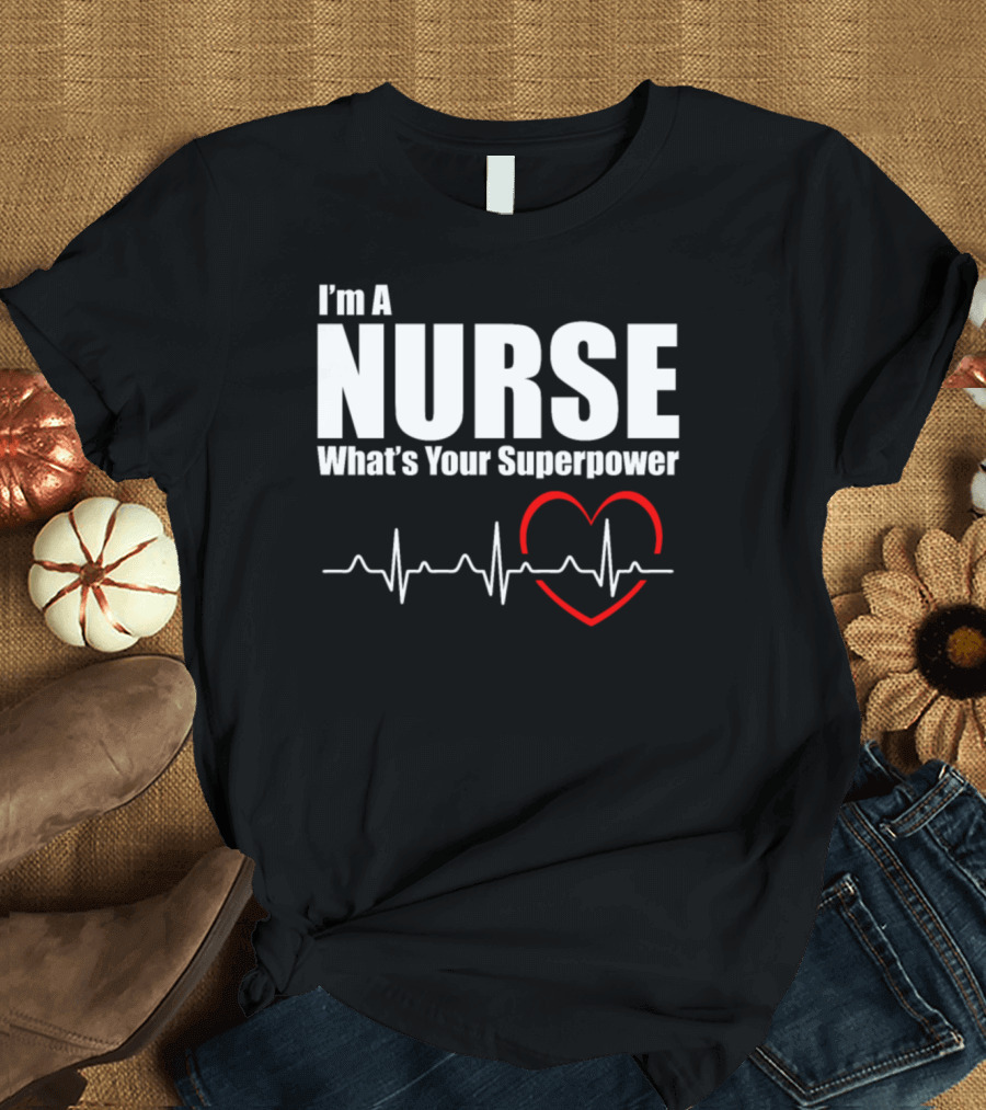 I'm A Nurse What's Your Superpower Heartbeat T-Shirt