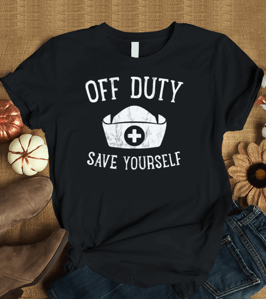 Off Duty Save Yourself Nurse Hat Cross T-Shirt