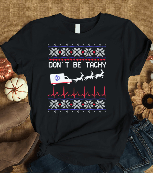 T-Shirt: Don't Be Tachy Nurse Ugly Xmas Reindeer Ambulance ECG T-Shirt Don't Be Tachy Nurse Ugly Xmas Reindeer Ambulance ECG T-Shirt