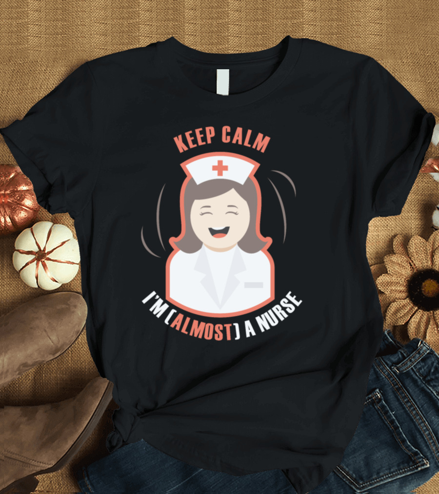 Keep Calm I'm [Almost] a Nurse Happy Nurse T-Shirt