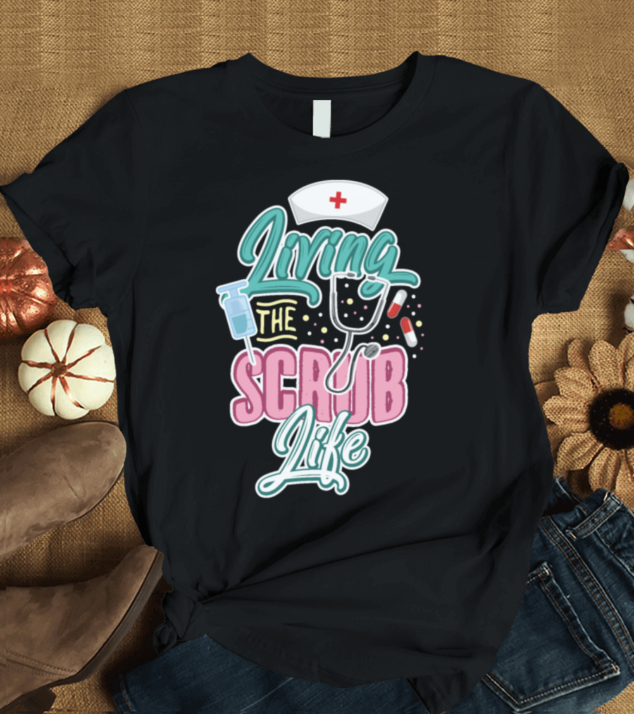Living the Scrub Life Nurse Day T-Shirt