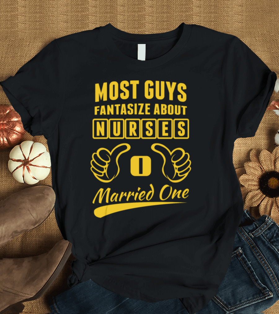 Most Guys Fantasize About Nurses I Married One T-Shirt