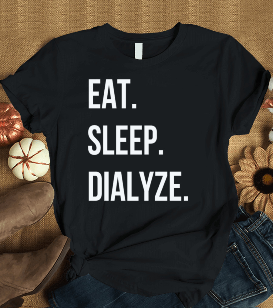 Eat Sleep Dialyze Dialysis Nurse T-Shirt