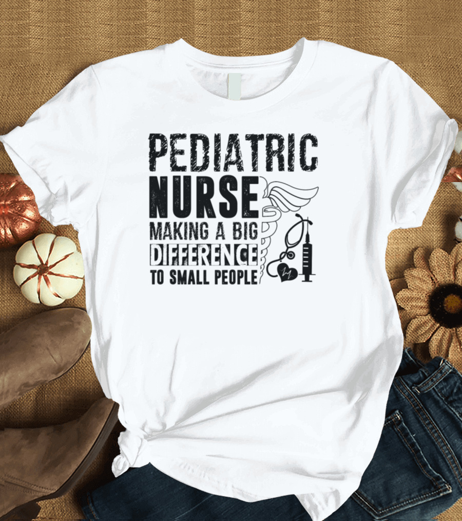 Pediatric Nurse Making a Big Difference to Small People T-Shirt