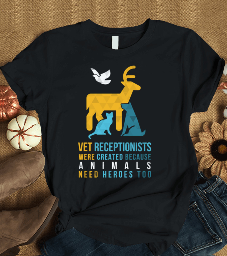 Vet Receptionists Were Created Because Animals Need Heroes Too T-Shirt