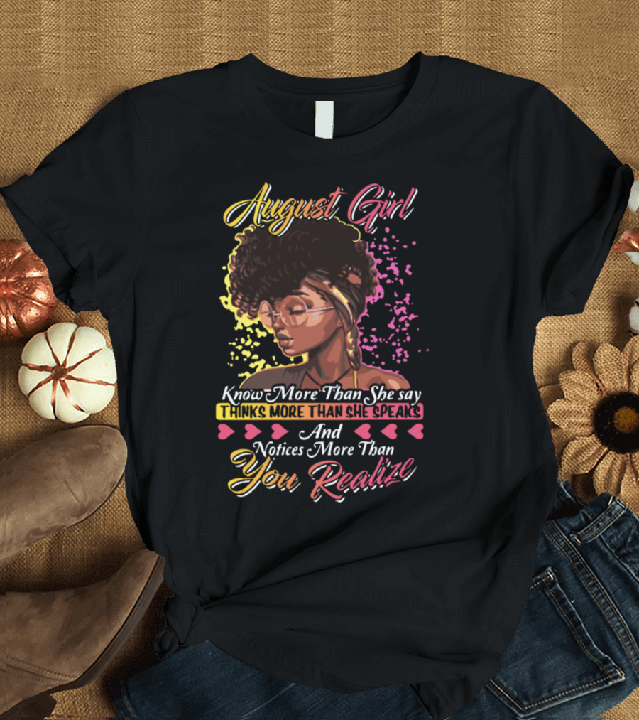 August Girl Know More Than She Says Thinks More Than She Speaks Notices More Than You Realize T-Shirt