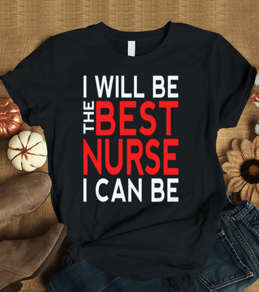 I Will Be The Best Nurse I Can Be T-Shirt